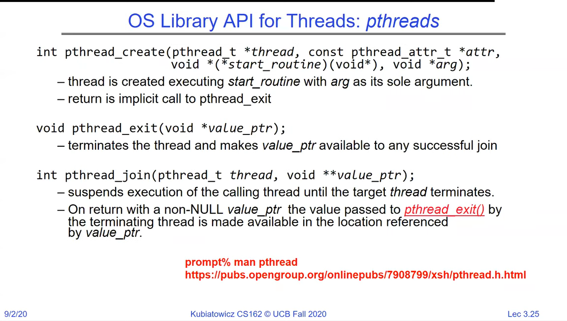 pthreads signatures: pthread_create(pthread_t *thread, const pthread_attr_t *attr, void *(*start_routine)(void*), void *arg); pthread_exit(void *value_ptr); pthread_join(pthread_t thread, void **value_ptr)