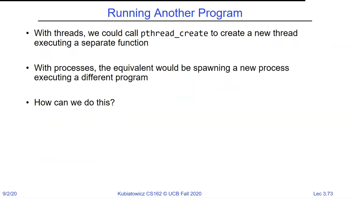Slide 'Running Another Program': with threads you call pthread_create to run a separate function; with processes the equivalent is spawning a new process running a different program; how can we do this?