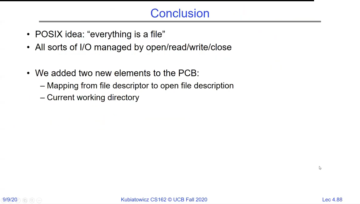 Conclusion slide: POSIX idea 'everything is a file'; all sorts of I/O managed by open/read/write/close; two new elements added to the PCB - the mapping from file descriptor to open file description, and the current working directory