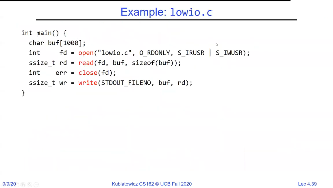 Example lowio.c: fd = open('lowio.c', O_RDONLY, ...), rd = read(fd, buf, sizeof(buf)), write(STDOUT_FILENO, buf, rd), close(fd)